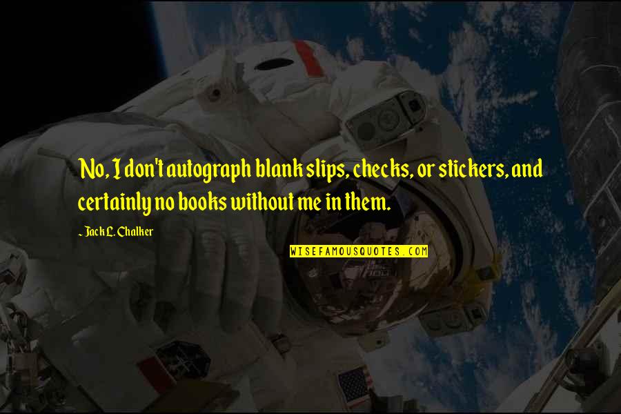 Autograph Books Quotes By Jack L. Chalker: No, I don't autograph blank slips, checks, or