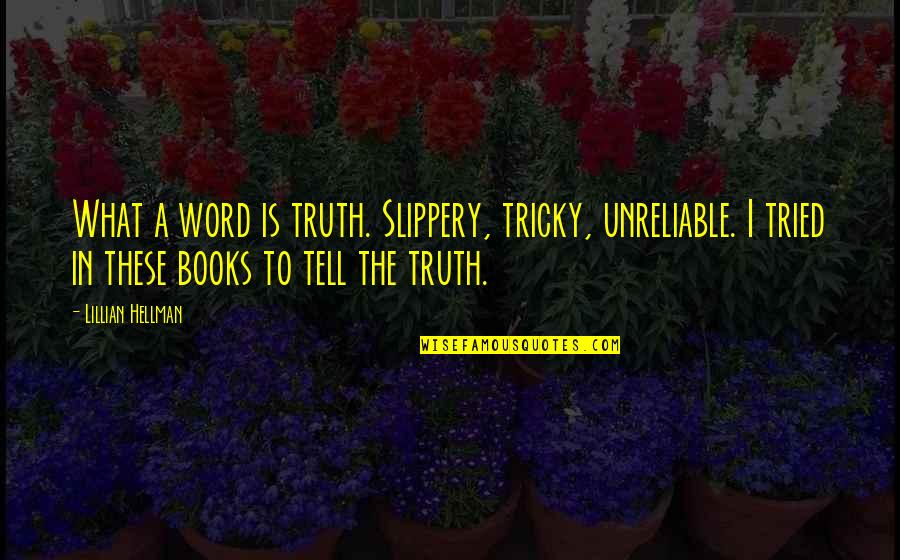 Autographic Quotes By Lillian Hellman: What a word is truth. Slippery, tricky, unreliable.