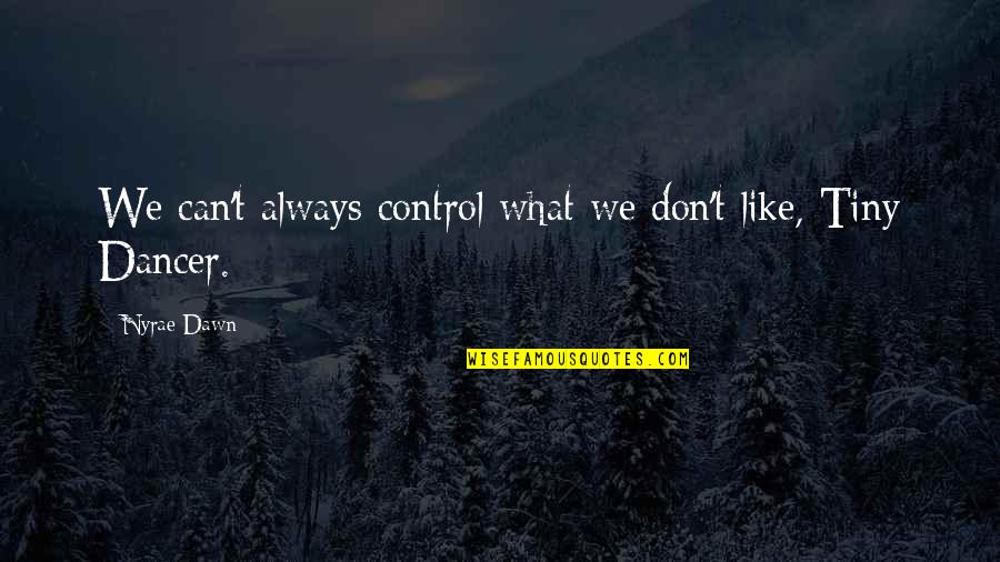 Autographic Quotes By Nyrae Dawn: We can't always control what we don't like,
