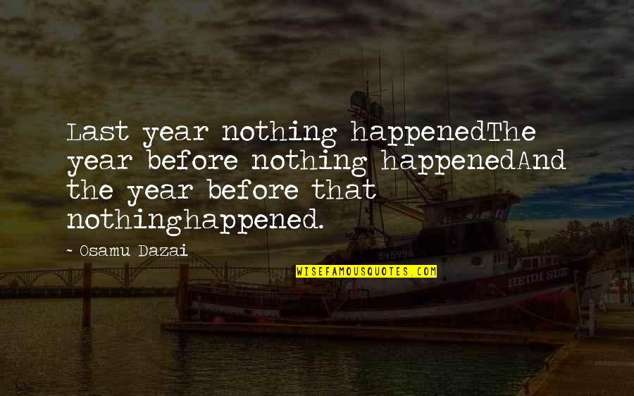 Autographic Quotes By Osamu Dazai: Last year nothing happenedThe year before nothing happenedAnd