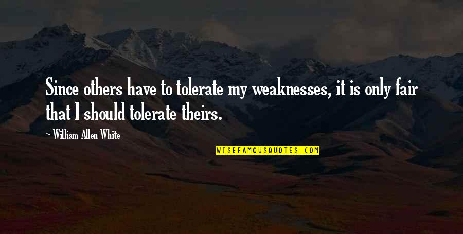 Autographic Quotes By William Allen White: Since others have to tolerate my weaknesses, it Autographic Quotes By William Allen White: Since others have to tolerate my weaknesses, it