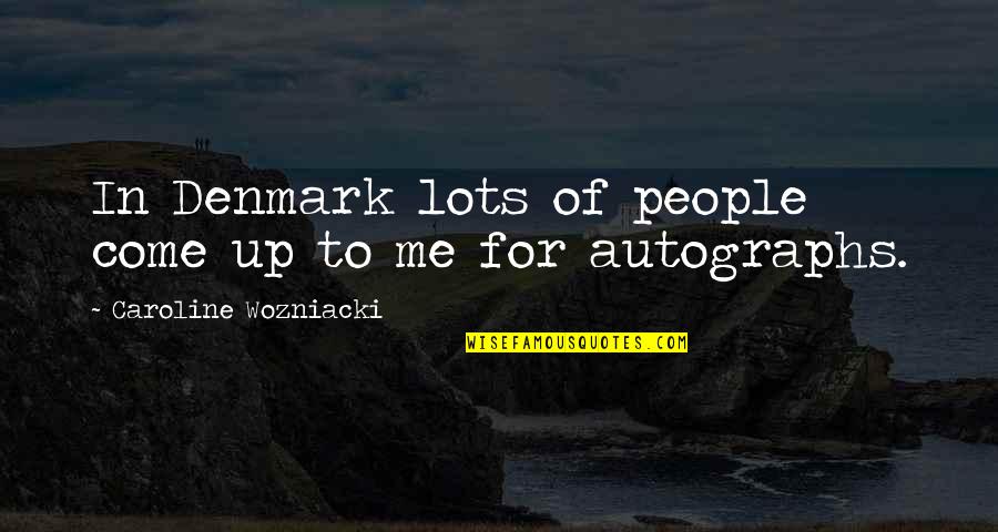 Autographs Quotes By Caroline Wozniacki: In Denmark lots of people come up to Autographs Quotes By Caroline Wozniacki: In Denmark lots of people come up to