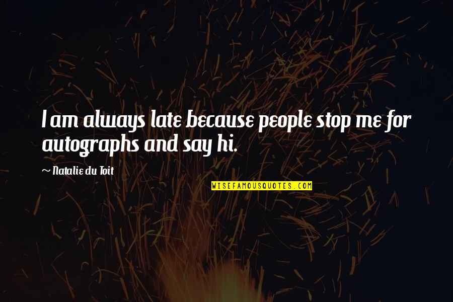 Autographs Quotes By Natalie Du Toit: I am always late because people stop me Autographs Quotes By Natalie Du Toit: I am always late because people stop me