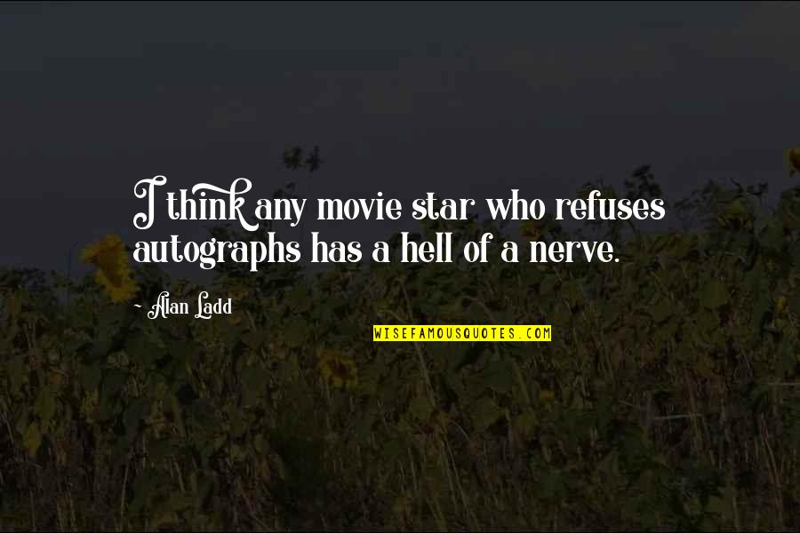 Autographs To You Quotes By Alan Ladd: I think any movie star who refuses autographs