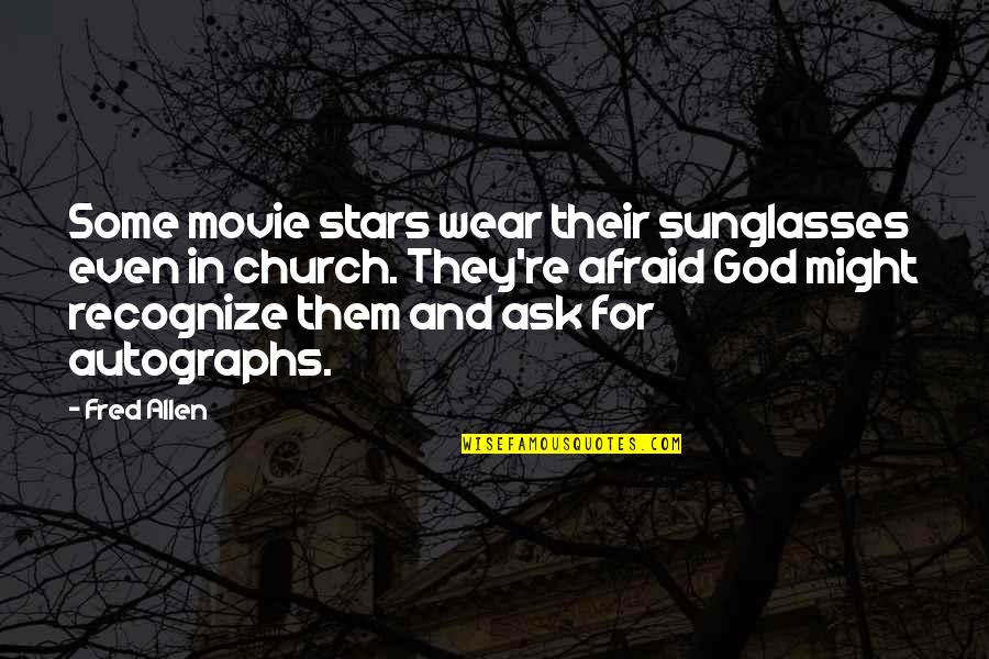Autographs To You Quotes By Fred Allen: Some movie stars wear their sunglasses even in Autographs To You Quotes By Fred Allen: Some movie stars wear their sunglasses even in