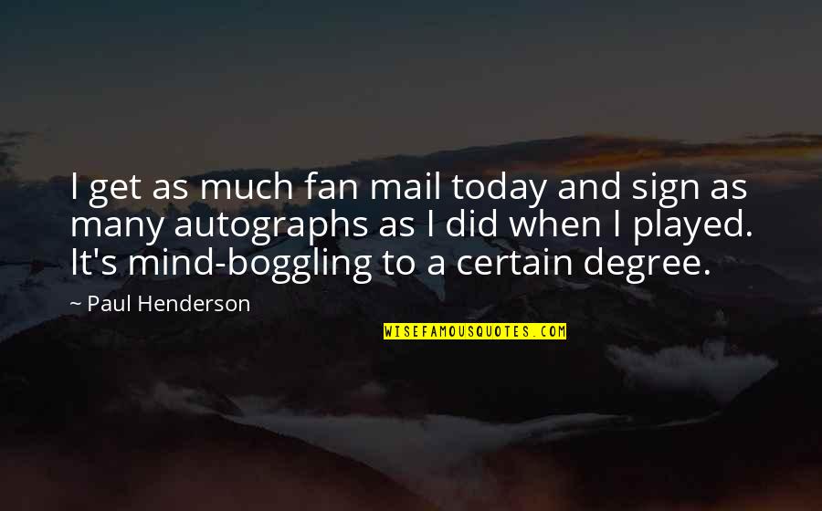 Autographs To You Quotes By Paul Henderson: I get as much fan mail today and Autographs To You Quotes By Paul Henderson: I get as much fan mail today and
