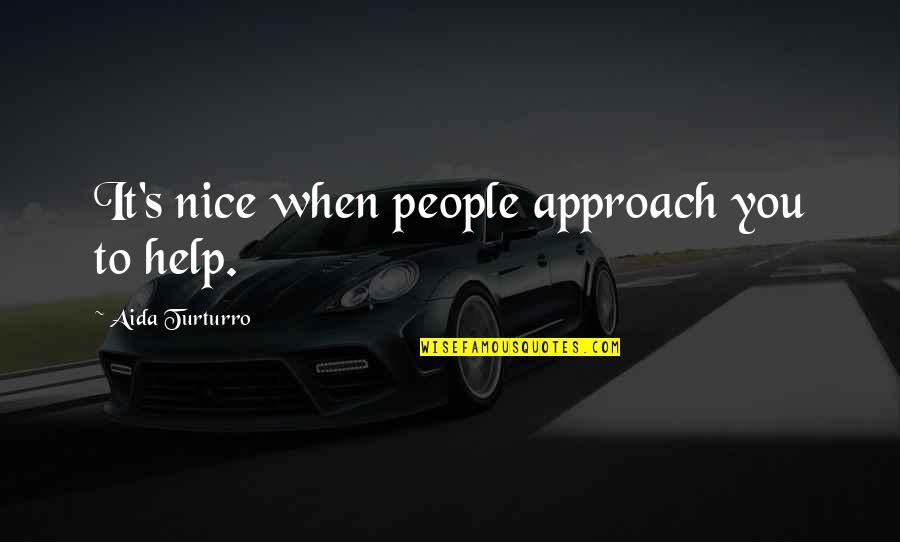 Autoimmune Disorders Quotes By Aida Turturro: It's nice when people approach you to help.