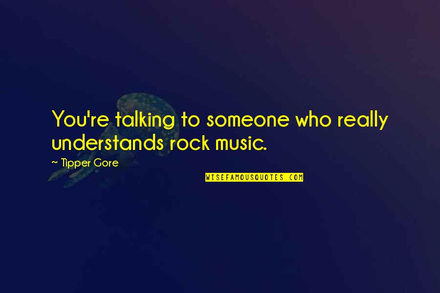 Autoinfections Quotes By Tipper Gore: You're talking to someone who really understands rock
