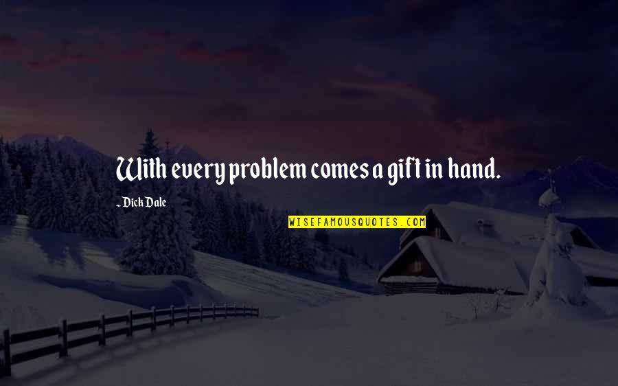 Autointoxication Quotes By Dick Dale: With every problem comes a gift in hand.