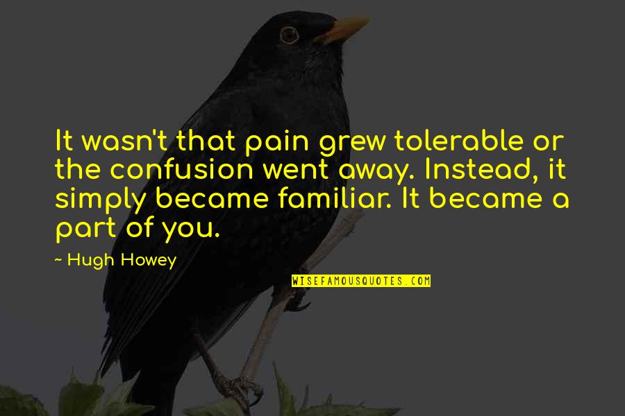Autointoxication Quotes By Hugh Howey: It wasn't that pain grew tolerable or the