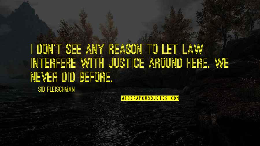 Autointoxication Quotes By Sid Fleischman: I don't see any reason to let law