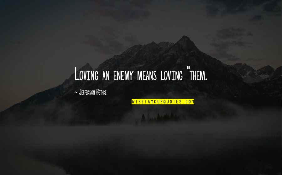 Autoit Send Quotes By Jefferson Bethke: Loving an enemy means loving "them.