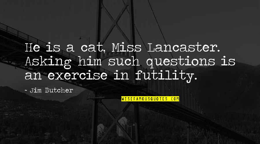 Autoit Write Quotes By Jim Butcher: He is a cat, Miss Lancaster. Asking him