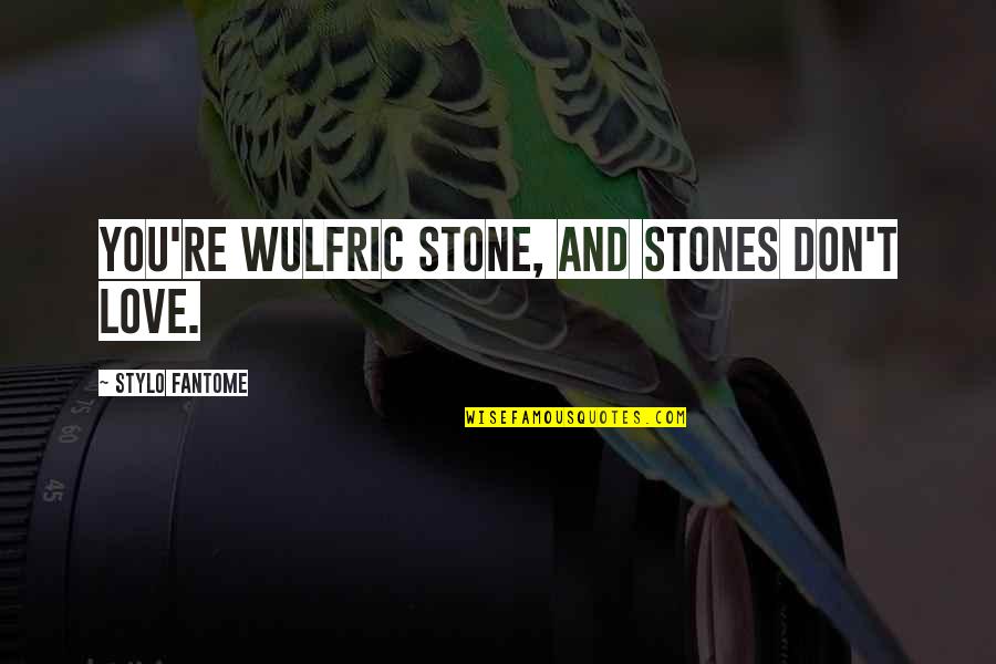 Autololes Quotes By Stylo Fantome: You're Wulfric Stone, and stones don't love.