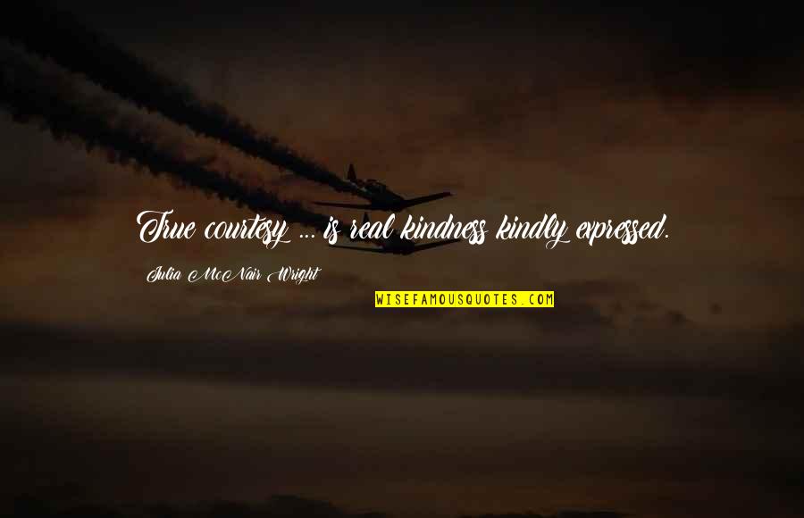 Automagically Biz Quotes By Julia McNair Wright: True courtesy ... is real kindness kindly expressed.