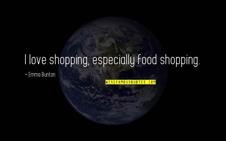 Automania Quotes By Emma Bunton: I love shopping, especially food shopping.