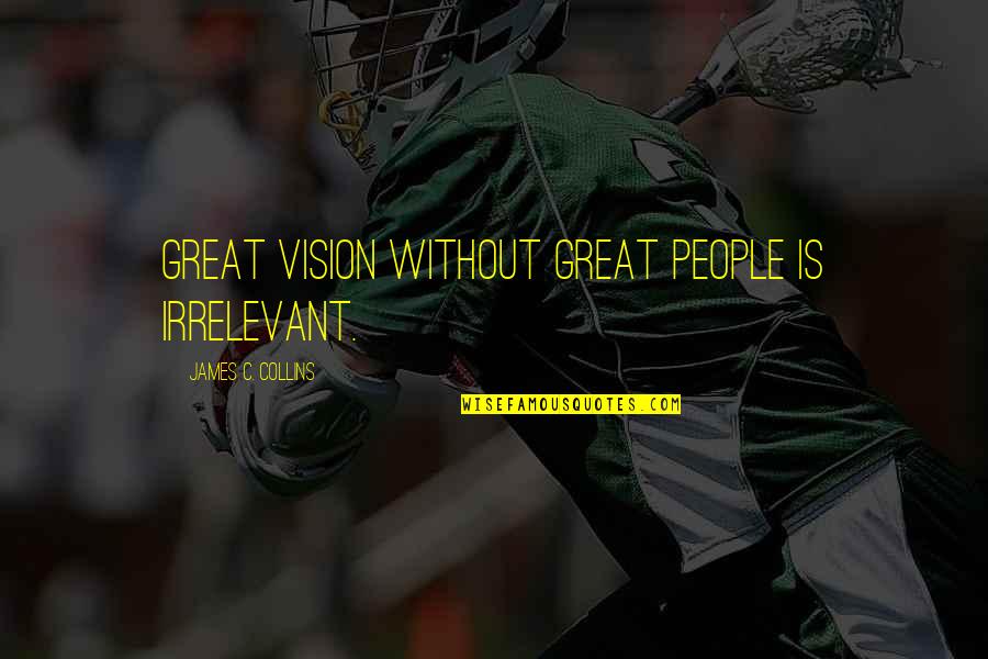 Automania Quotes By James C. Collins: Great vision without great people is irrelevant.