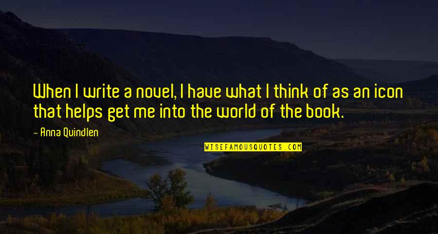 Automata Theory Quotes By Anna Quindlen: When I write a novel, I have what