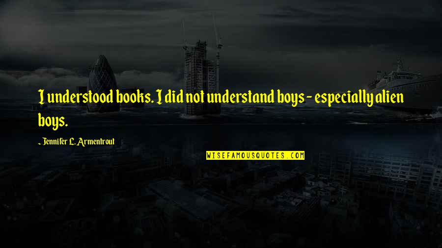 Automata Theory Quotes By Jennifer L. Armentrout: I understood books. I did not understand boys