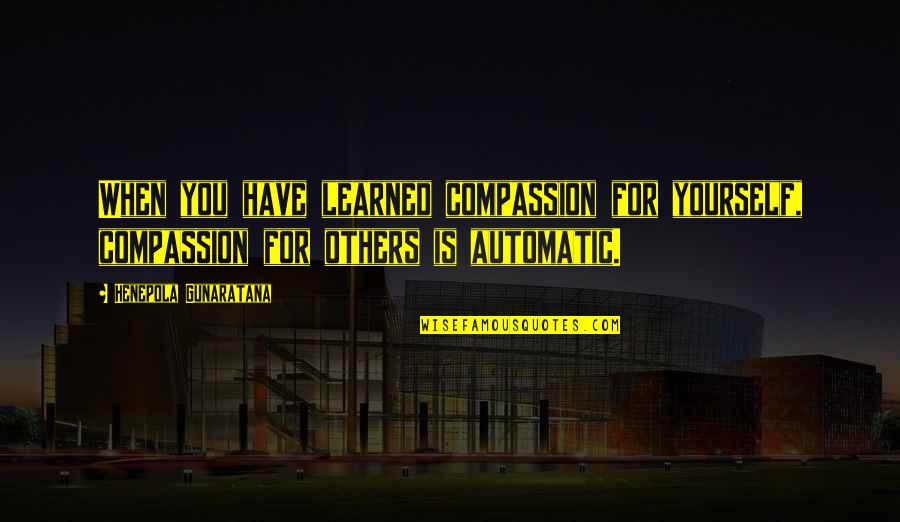 Automatic Quotes By Henepola Gunaratana: When you have learned compassion for yourself, compassion