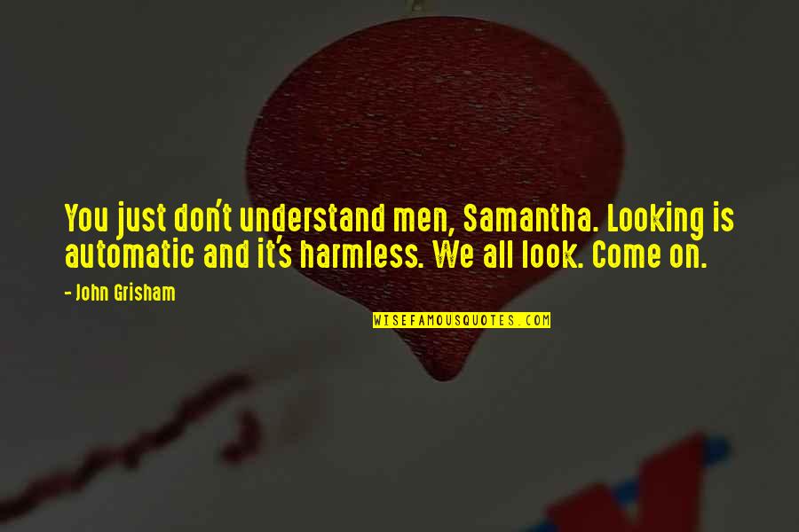 Automatic Quotes By John Grisham: You just don't understand men, Samantha. Looking is