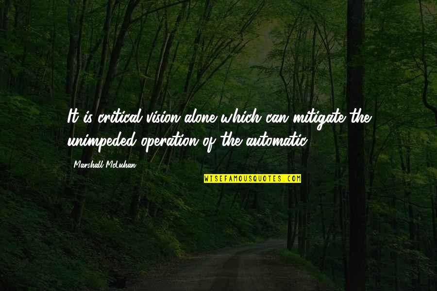 Automatic Quotes By Marshall McLuhan: It is critical vision alone which can mitigate
