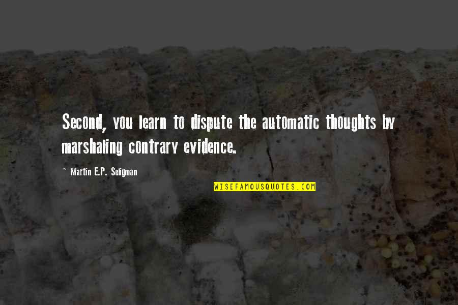 Automatic Quotes By Martin E.P. Seligman: Second, you learn to dispute the automatic thoughts