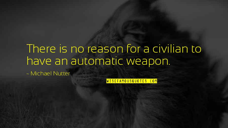 Automatic Quotes By Michael Nutter: There is no reason for a civilian to