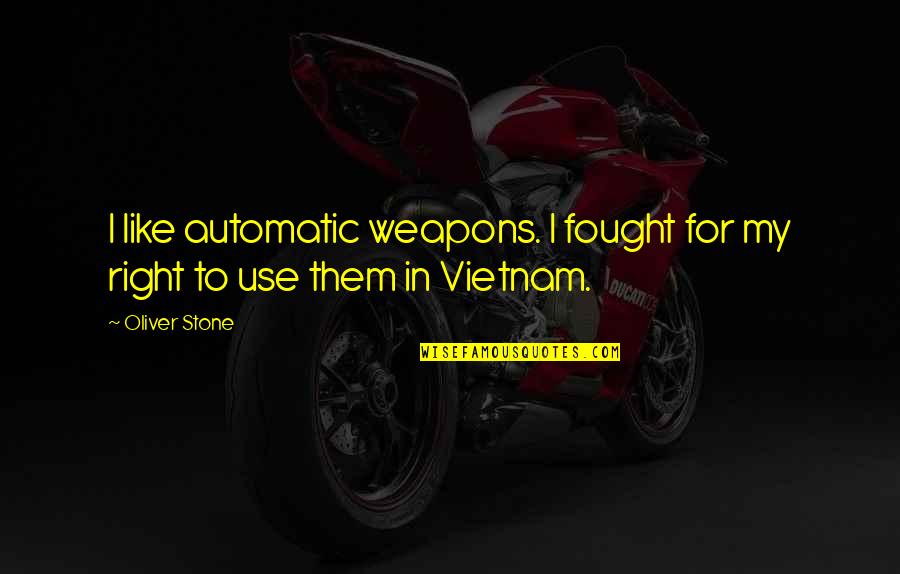 Automatic Quotes By Oliver Stone: I like automatic weapons. I fought for my