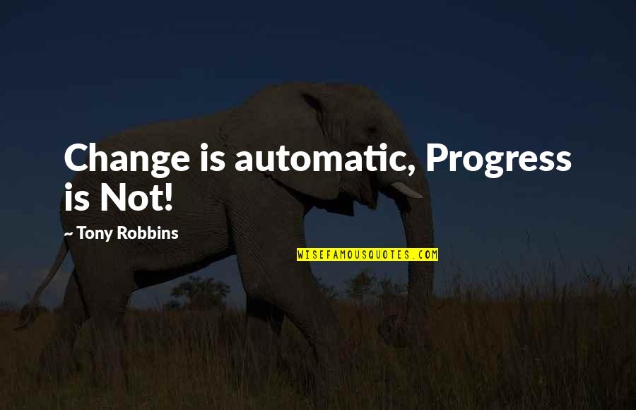 Automatic Quotes By Tony Robbins: Change is automatic, Progress is Not!