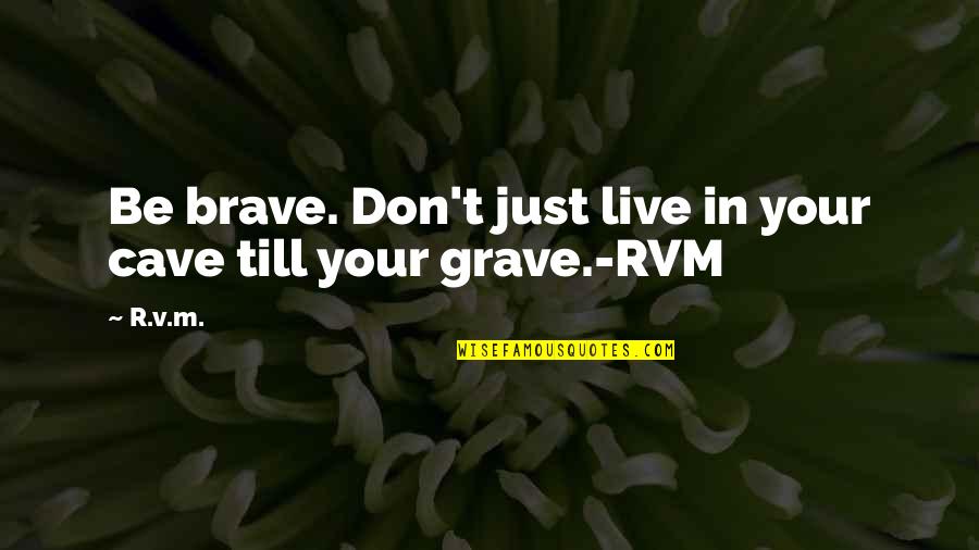 Automatic Writing Quotes By R.v.m.: Be brave. Don't just live in your cave