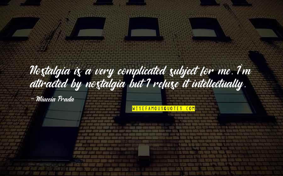 Automatically Adjust Quotes By Miuccia Prada: Nostalgia is a very complicated subject for me. Automatically Adjust Quotes By Miuccia Prada: Nostalgia is a very complicated subject for me.