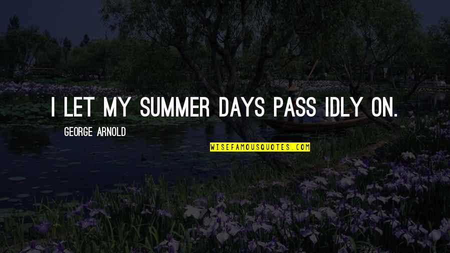 Automatically Put Words In Quotes By George Arnold: I let my summer days pass idly on. Automatically Put Words In Quotes By George Arnold: I let my summer days pass idly on.