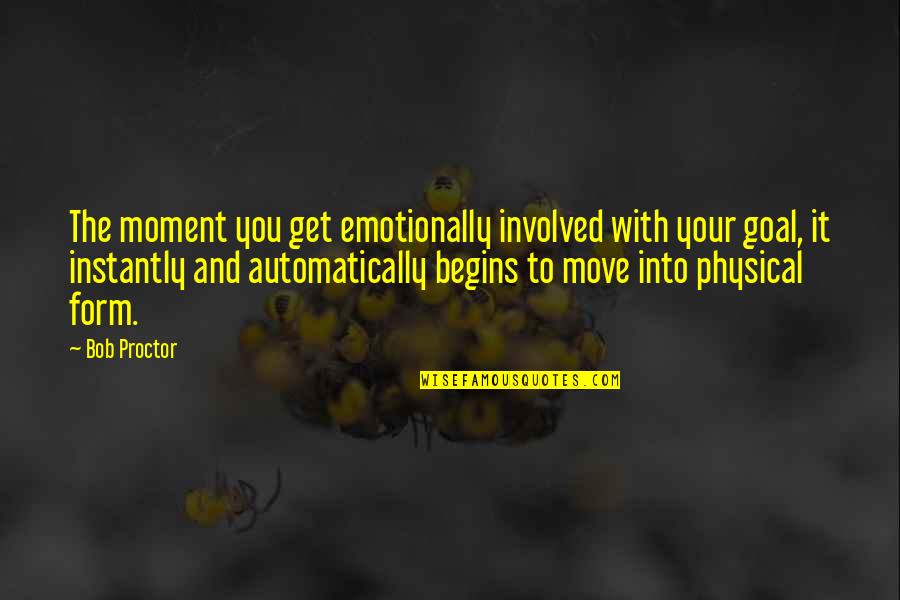 Automatically Quotes By Bob Proctor: The moment you get emotionally involved with your