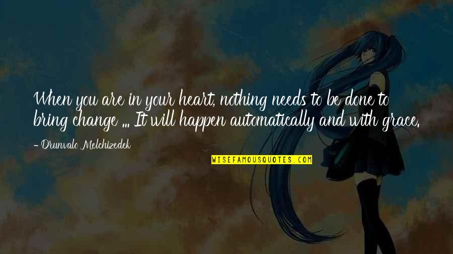 Automatically Quotes By Drunvalo Melchizedek: When you are in your heart, nothing needs