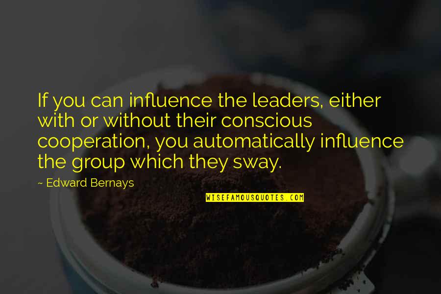 Automatically Quotes By Edward Bernays: If you can influence the leaders, either with