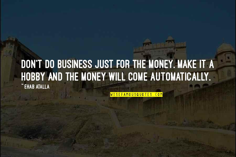 Automatically Quotes By Ehab Atalla: Don't do business just for the money. Make