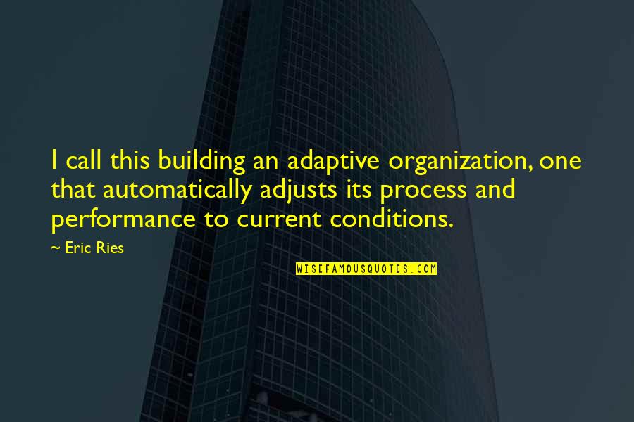 Automatically Quotes By Eric Ries: I call this building an adaptive organization, one