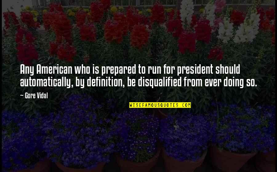 Automatically Quotes By Gore Vidal: Any American who is prepared to run for