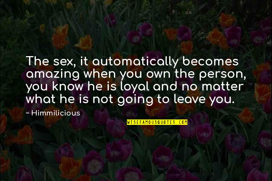 Automatically Quotes By Himmilicious: The sex, it automatically becomes amazing when you