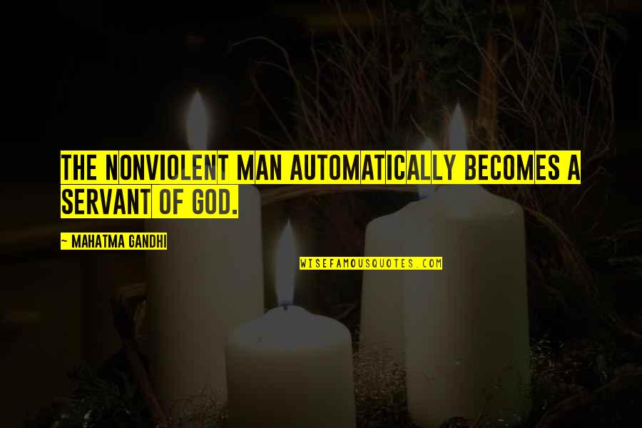 Automatically Quotes By Mahatma Gandhi: The nonviolent man automatically becomes a servant of