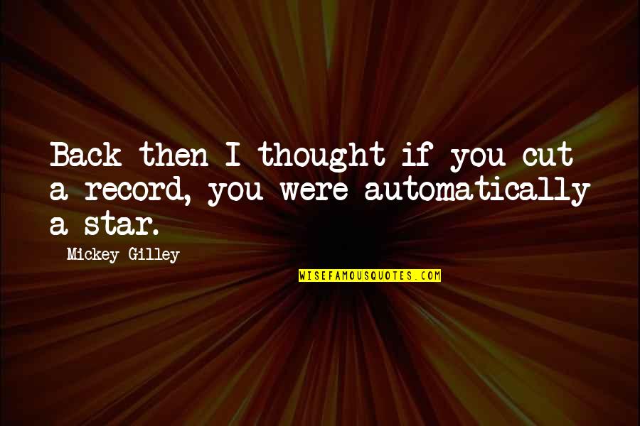 Automatically Quotes By Mickey Gilley: Back then I thought if you cut a