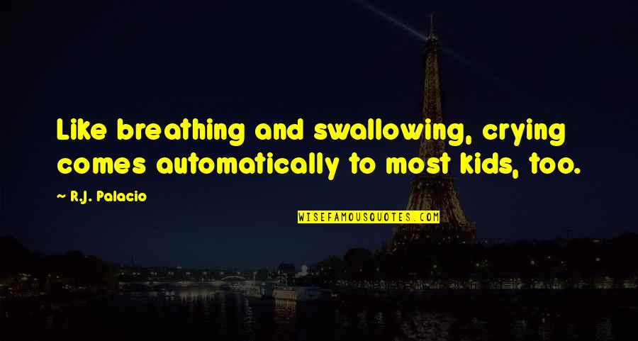 Automatically Quotes By R.J. Palacio: Like breathing and swallowing, crying comes automatically to