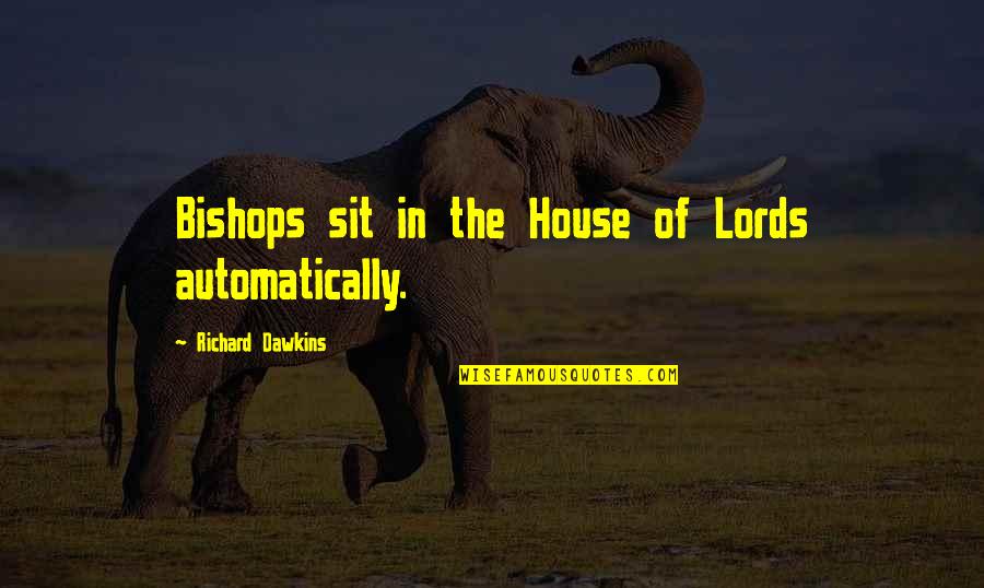 Automatically Quotes By Richard Dawkins: Bishops sit in the House of Lords automatically.