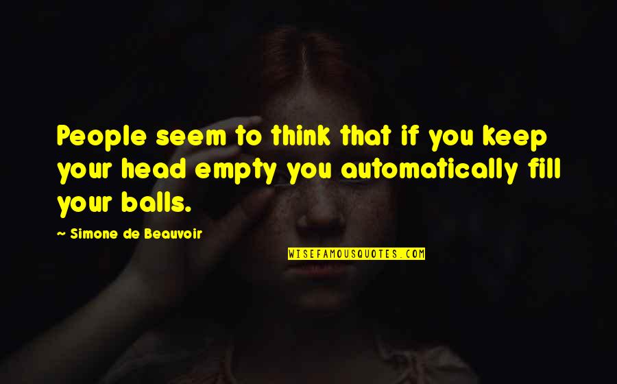 Automatically Quotes By Simone De Beauvoir: People seem to think that if you keep