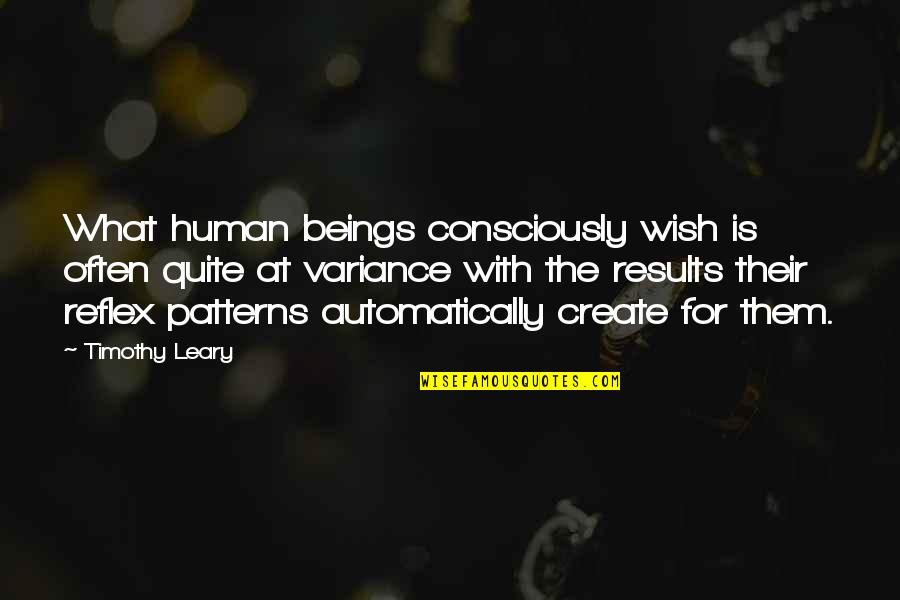 Automatically Quotes By Timothy Leary: What human beings consciously wish is often quite