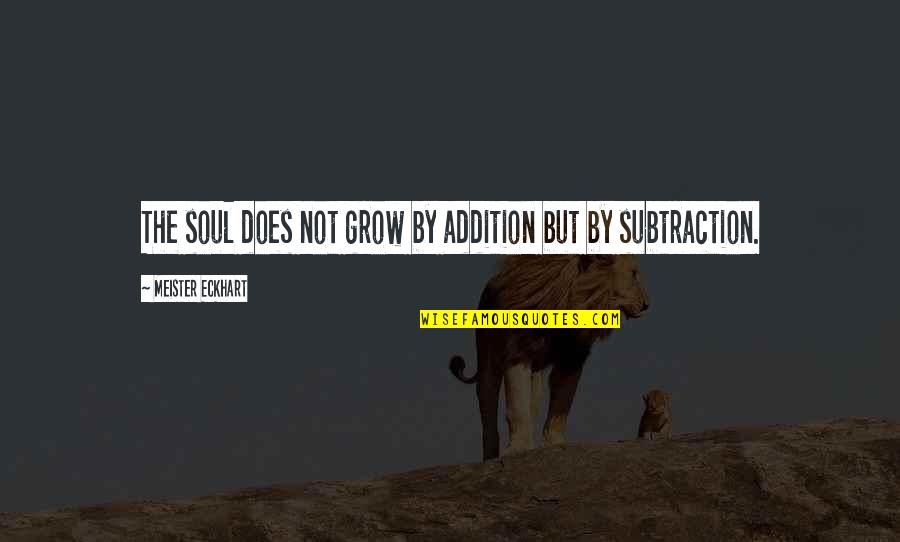 Automatics Band Quotes By Meister Eckhart: The soul does not grow by addition but