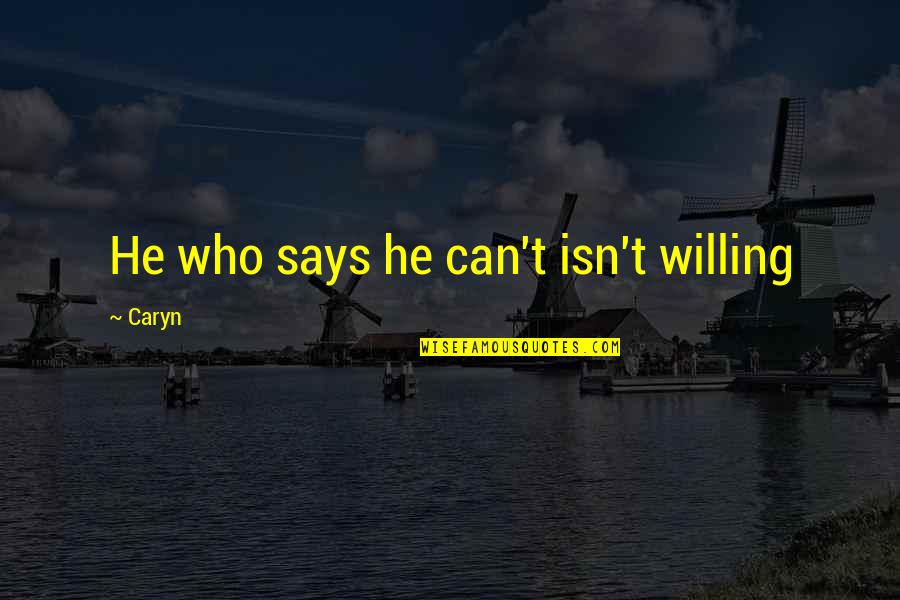 Automatikusan Indulo Quotes By Caryn: He who says he can't isn't willing