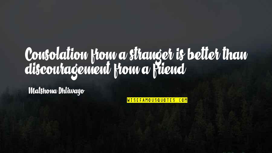 Automatique De Base Quotes By Matshona Dhliwayo: Consolation from a stranger is better than discouragement