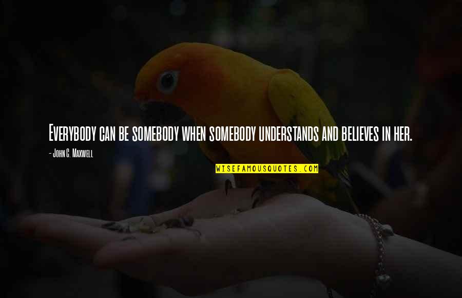 Automatized Quotes By John C. Maxwell: Everybody can be somebody when somebody understands and